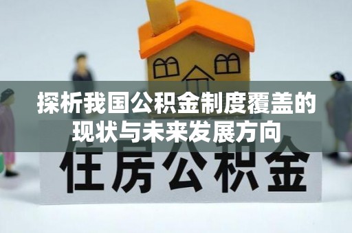 南投市探析我国公积金制度覆盖的现状与未来发展方向