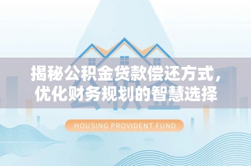 南投市揭秘公积金贷款偿还方式，优化财务规划的智慧选择