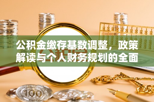 南投市公积金缴存基数调整，政策解读与个人财务规划的全面分析
