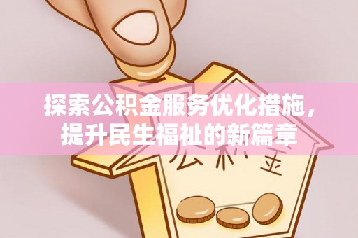 南投市探索公积金服务优化措施，提升民生福祉的新篇章
