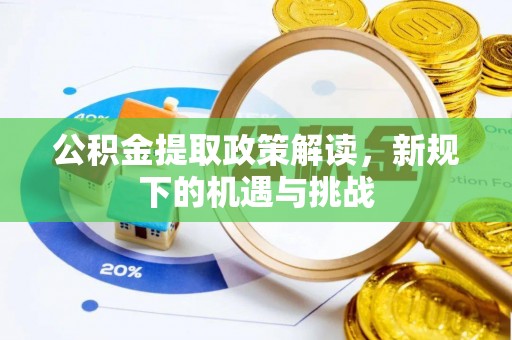 南投市公积金提取政策解读，新规下的机遇与挑战