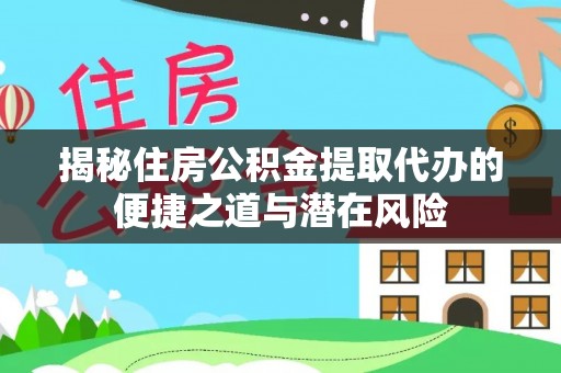 南投市揭秘住房公积金提取代办的便捷之道与潜在风险