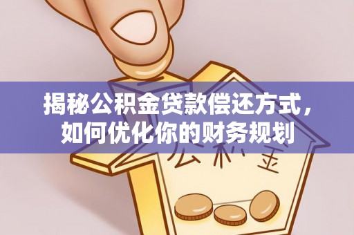 南投市揭秘公积金贷款偿还方式，如何优化你的财务规划