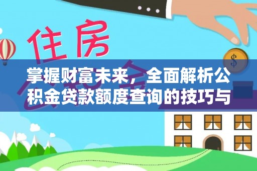南投市掌握财富未来，全面解析公积金贷款额度查询的技巧与策略