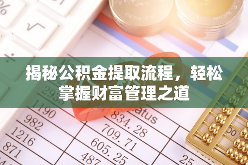 南投市揭秘公积金提取流程，轻松掌握财富管理之道