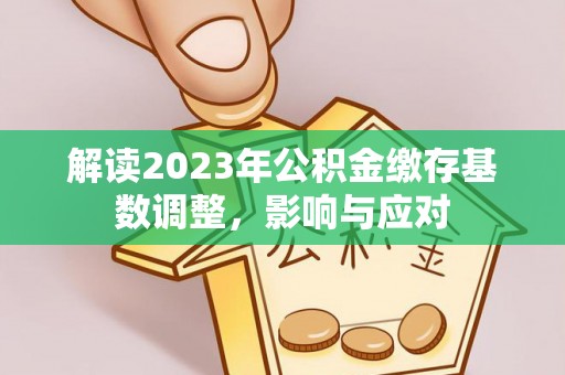 南投市解读2023年公积金缴存基数调整，影响与应对