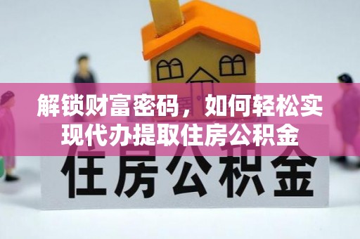 南投市解锁财富密码，如何轻松实现代办提取住房公积金