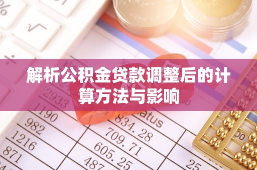 南投市解析公积金贷款调整后的计算方法与影响