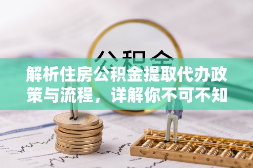 南投市解析住房公积金提取代办政策与流程，详解你不可不知的关键点