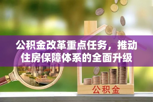 南投市公积金改革重点任务，推动住房保障体系的全面升级
