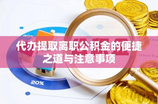 南投市代办提取离职公积金的便捷之道与注意事项