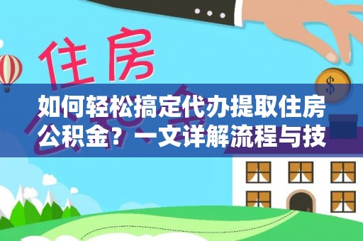 南投市如何轻松搞定代办提取住房公积金？一文详解流程与技巧