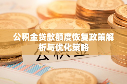 南投市公积金贷款额度恢复政策解析与优化策略