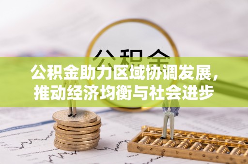 南投市公积金助力区域协调发展，推动经济均衡与社会进步