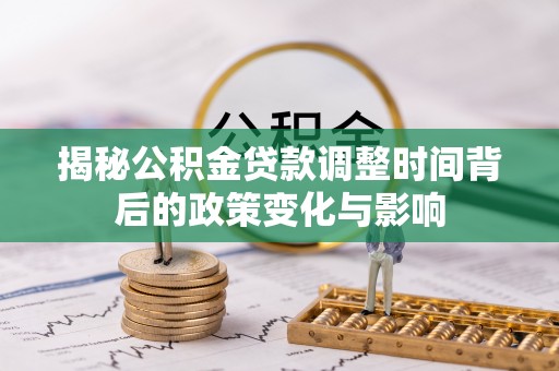 南投市揭秘公积金贷款调整时间背后的政策变化与影响