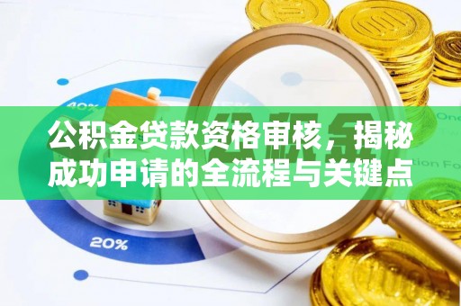 南投市公积金贷款资格审核，揭秘成功申请的全流程与关键点