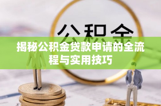 南投市揭秘公积金贷款申请的全流程与实用技巧