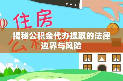 南投市揭秘公积金代办提取的法律边界与风险