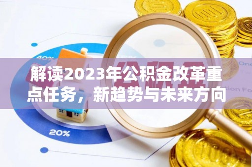 南投市解读2023年公积金改革重点任务，新趋势与未来方向