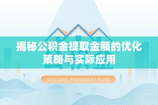 南投市揭秘公积金提取金额的优化策略与实际应用