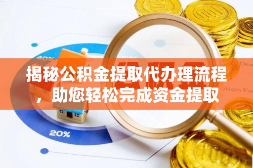 南投市揭秘公积金提取代办理流程，助您轻松完成资金提取