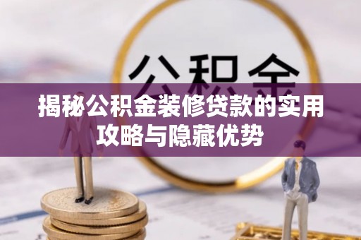 南投市揭秘公积金装修贷款的实用攻略与隐藏优势