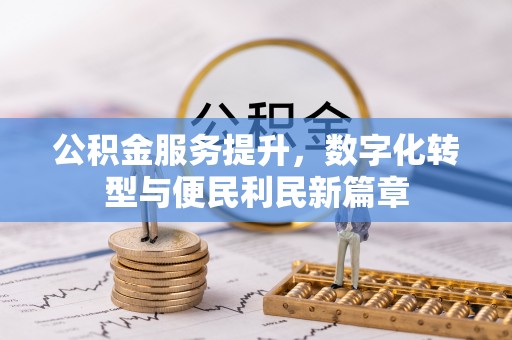 南投市公积金服务提升，数字化转型与便民利民新篇章