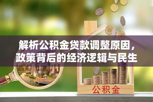南投市解析公积金贷款调整原因，政策背后的经济逻辑与民生影响