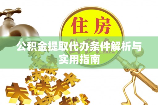 南投市公积金提取代办条件解析与实用指南