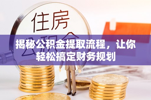南投市揭秘公积金提取流程，让你轻松搞定财务规划