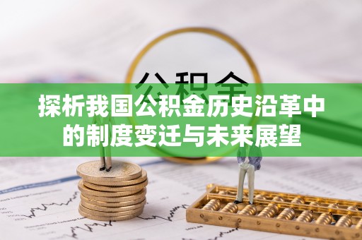 南投市探析我国公积金历史沿革中的制度变迁与未来展望