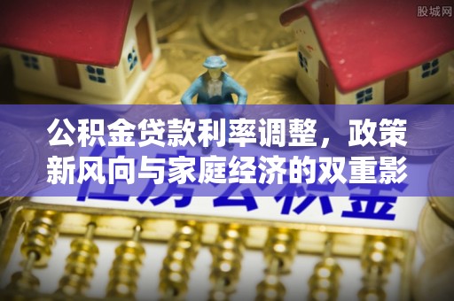南投市公积金贷款利率调整，政策新风向与家庭经济的双重影响