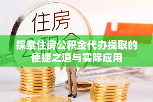 南投市探索住房公积金代办提取的便捷之道与实际应用