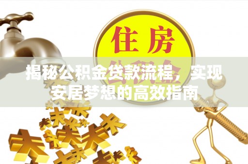 南投市揭秘公积金贷款流程，实现安居梦想的高效指南