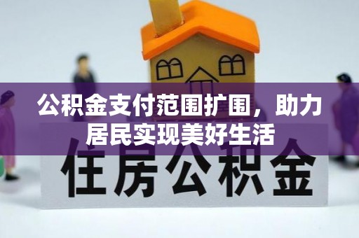 南投市公积金支付范围扩围，助力居民实现美好生活