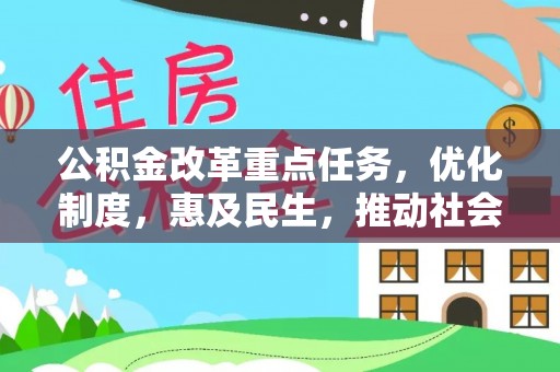 南投市公积金改革重点任务，优化制度，惠及民生，推动社会公平