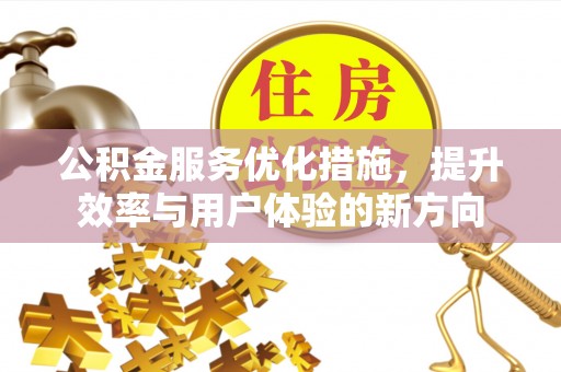 南投市公积金服务优化措施，提升效率与用户体验的新方向