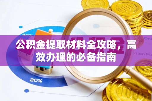 南投市公积金提取材料全攻略，高效办理的必备指南