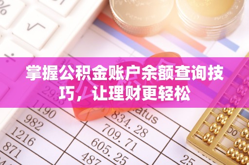 南投市掌握公积金账户余额查询技巧，让理财更轻松
