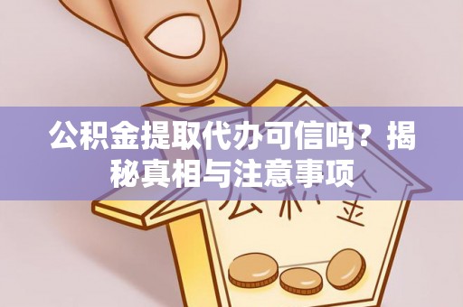 南投市公积金提取代办可信吗？揭秘真相与注意事项