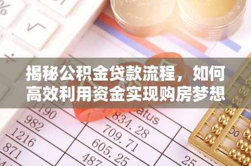 南投市揭秘公积金贷款流程，如何高效利用资金实现购房梦想