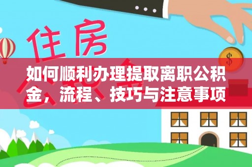 南投市如何顺利办理提取离职公积金，流程、技巧与注意事项全解析