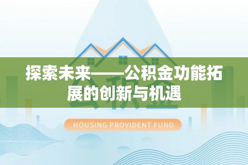 南投市探索未来——公积金功能拓展的创新与机遇