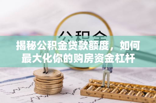 南投市揭秘公积金贷款额度，如何最大化你的购房资金杠杆