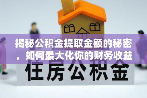 南投市揭秘公积金提取金额的秘密，如何最大化你的财务收益