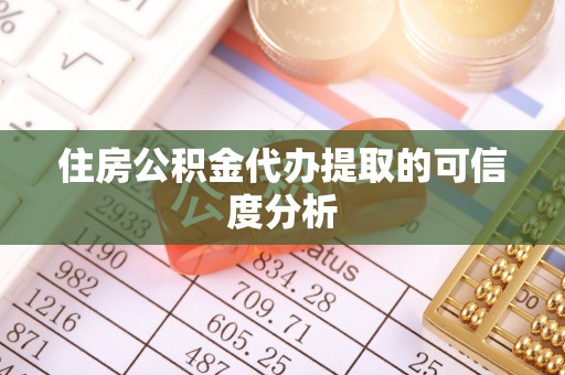 南投市住房公积金代办提取的可信度分析