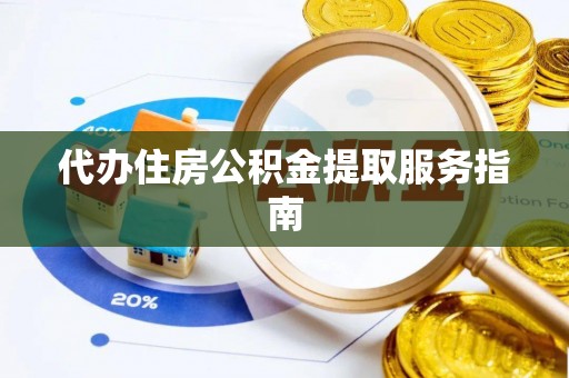 南投市代办住房公积金提取服务指南