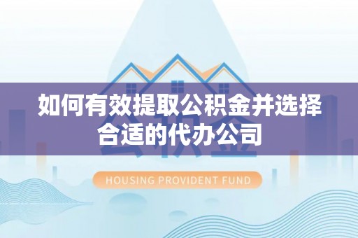 南投市如何有效提取公积金并选择合适的代办公司