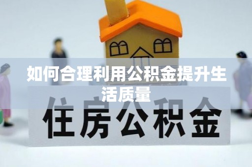 南投市如何合理利用公积金提升生活质量