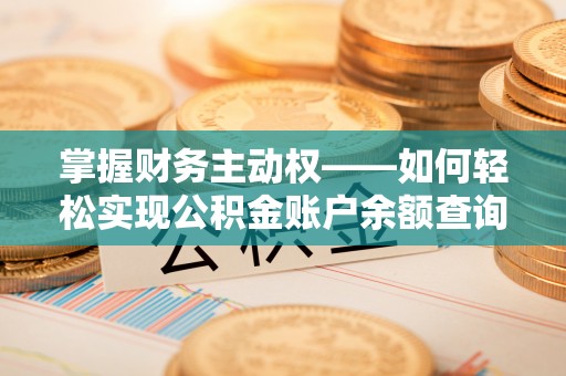 南投市掌握财务主动权——如何轻松实现公积金账户余额查询